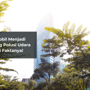 Benarkah Mobil Menjadi Penyumbang Polusi Udara Terbesar? Ini Faktanya!